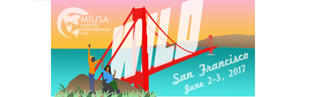 Illustration of Golden Gate Bridge with two women with disabilities holding hands in front of it. The test says WILD San Francisco June 2-3, 2017. The MIUSA logo is in the upper lefthand corner.